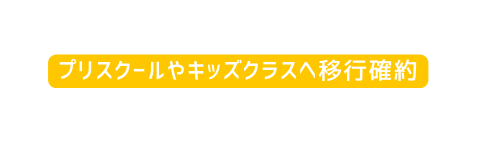 プリスク ールやキッズクラスへ移行確約